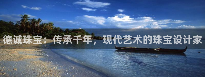 新宝5日谢29999：德诚珠宝：传承千年，现代艺术的珠宝设计家