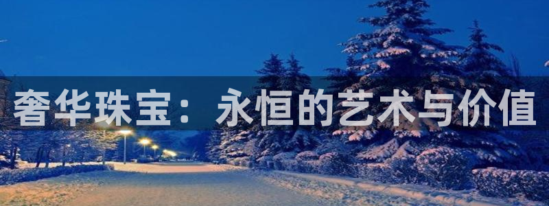 新宝5找找74OOO5：奢华珠宝：永恒的艺术与价值